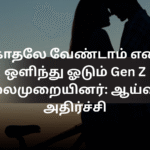 காதலே வேண்டாம் என ஒளிந்து ஓடும் Gen Z தலைமுறையினர்: ஆய்வில் அதிர்ச்சி