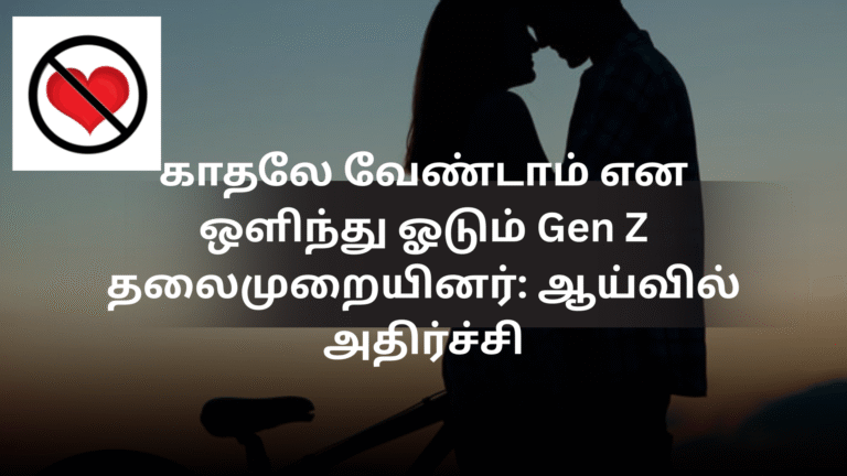 காதலே வேண்டாம் என ஒளிந்து ஓடும் Gen Z தலைமுறையினர்: ஆய்வில் அதிர்ச்சி